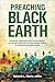 Preaching Black Earth: Sermons, Meditations, and Conversations on African American Environmental Justice and Ecowomanist Spirituality