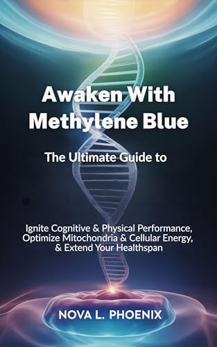 Awaken with Methylene Blue: The Ultimate Guide to Ignite Cognitive & Physical Performance, Optimize Mitochondria & Cellular Energy, & Extend Your Healthspan (Kindle Edition)