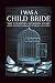 I Was A Child Bride: The Co...