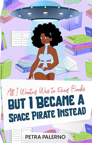 All I Wanted Was to Read Books but I Became a Space Pirate Instead (Bubble Babes Book 4)
