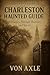 Charleston Haunted Guide by Von Axle