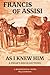 Francis of Assisi As I Knew Him: A Friar's Recollections