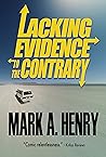 Lacking Evidence to the Contrary: A Lowbrow Novel of Questionable Necessity Lacking Evidence to the Contrary: A Lowbrow Novel of Questionable Necessity
