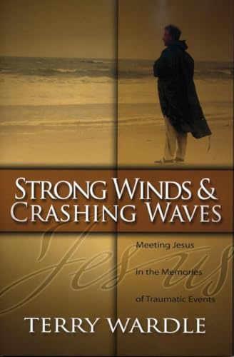 Strong Winds & Crashing Waves: Meeting Jesus in the Memories of Traumatic Events (Kindle Edition)