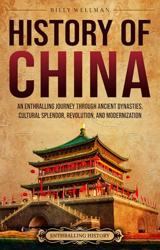 History of China: An Enthralling Journey Through Ancient Dynasties, Cultural Splendor, Revolution, and Modernization (Asia)