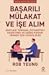 Başarılı Mülakat ve İşe Alım: Adayları Tanımak, Potansiyeli Keşfetmek ve Doğru Kararı Vermek İçin Stratejiler