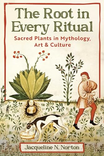 The Root in Every Ritual: Sacred Plants in Mythology, Art, and Culture (Paperback)