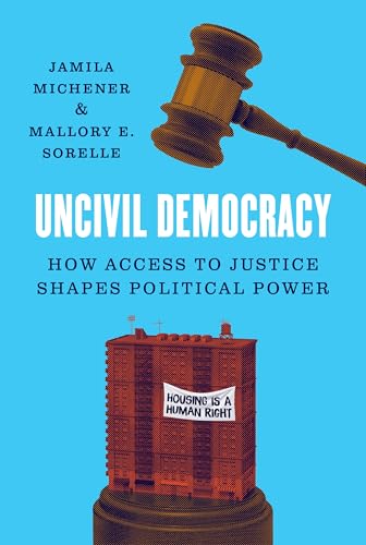 Uncivil Democracy: How Access to Justice Shapes Political Power (Princeton Studies in American Politics)