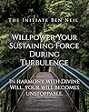 Willpower: Your Sustaining Force During Turbulence: In Harmony with Divine Will, Your Will Becomes Unstoppable. (The Initiate Ben Neil)