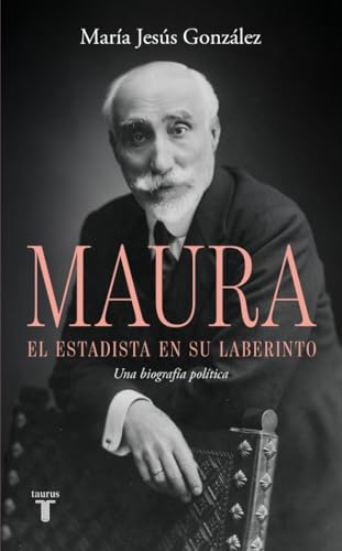 Antonio Maura, el estadista en su laberinto: Una biografía política (Hardcover)