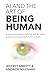 AI and the Art of Being Human: A Practical Guide to Thriving With AI While Rediscovering Yourself in the Process