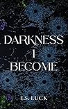 Darkness I Become...
