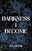 Darkness I Become: A Post-Apocalyptic Dark Romance (Wastelander #2.5)