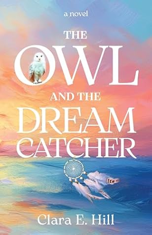 The Owl and the Dreamcatcher by Clara E. Hill