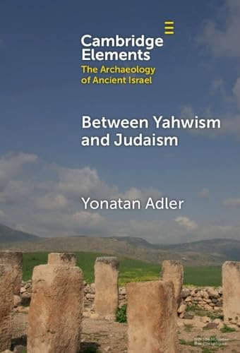 Between Yahwism and Judaism: Judean Cult and Culture during the Early Hellenistic Period (332–175 BCE) (Elements in The Archaeology of Ancient Israel)