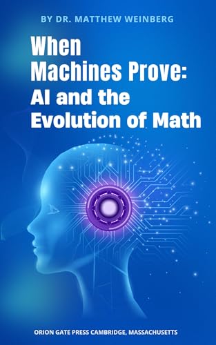 When Machines Prove: AI and the Evolution of Math (Kindle Edition)