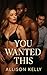 You Wanted This by Allison Kelly