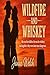 Wildfire and Whiskey: She was the wildfire. He was the whiskey. And together-they were damn near dangerous.