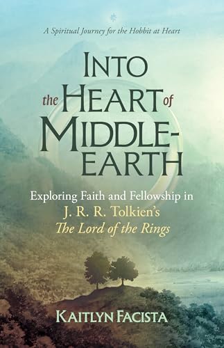 Into the Heart of Middle-earth - A Companion to J. R. R. Tolkien's The Lord of the Rings: A Spiritual Journey for the Hobbit at Heart (Paperback)
