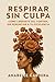 Respirar sin culpa: Cómo li...