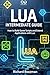 Lua Intermediate Guide: How to Build Game Scripts and Extend Applications with Lua (Mastering Emerging Programming Languages Book 44)