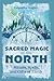Sacred Magic of the North: Rituals, Spells, and Gifts of Earth