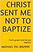 Christ sent me not to baptize: Paul's gospel and the one baptism