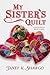 My Sister's Quilt by Janet Shawgo