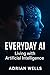 Everyday AI: Living with Artificial Intelligence: How Artificial Intelligence is Becoming Part of Everyday Life