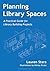 Planning Library Spaces: A Practical Guide for Library Building Projects