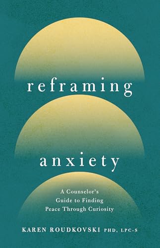 Reframing Anxiety: A Counselor's Guide to Finding Peace Through Curiosity (Paperback)