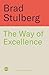 The Way of Excellence: A Guide to True Greatness and Deep Satisfaction in a Chaotic World