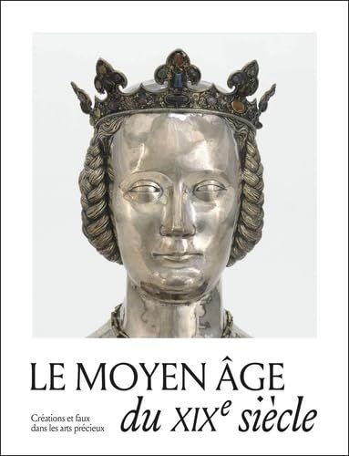 Le Moyen Âge du XIXe siècle. Créations, copies et faux dans les arts précieux (Hardcover)