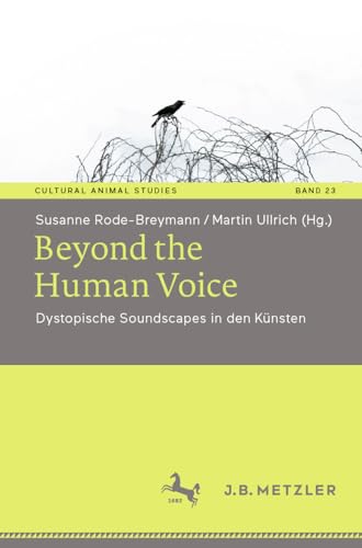 Beyond the Human Voice: Dystopische Soundscapes in den Künsten (Cultural Animal Studies 23) (German Edition)