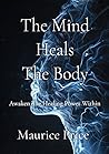 The Mind Heals The Body: Awaken The Healing Power Within