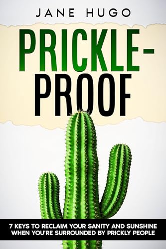 Prickle-Proof : 7 Keys to Reclaim Your Sanity and Sunshine When You're Surrounded by Prickly People (Kindle Edition)