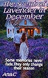 Scent of Lavender in December: Some hearts never stop loving - even after goodbye. Scent of Lavender in December: Some hearts never stop loving - even after goodbye.