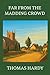Far From The Madding Crowd: A Victorian Romance of Love, Betrayal, and Fate