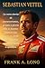 SEBASTIANO VETTEL: La vera storia di perseveranza, grinta e gloria che lo hanno portato dai sogni di corse dell'infanzia all'immortalità sportiva (Italian Edition)