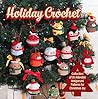 Holiday Crochet: A Collection of 20 Adorable Amigurumi Patterns for Christmas Joy
