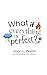 What if Everything is Perfect? by Jason L. Weeks