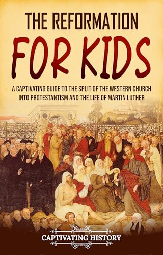 The Reformation for Kids: A Captivating Guide to the Split of the Western Church into Protestantism and the Life of Martin Luther (History for Children)