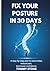 Fix Your Posture in 30 Days : A step-by-step plan to stand taller, reduce pain, and boost confidence (The Posture and Body Reset Series)
