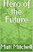 Hero of the Future by Matt Mitchell