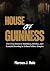 HOUSE OF GUINNESS: The True Story of Ambition, Rivalry, and Scandal Brewing in Ireland’s Beer Empire