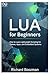 Lua for Beginners: How to Learn Lightweight Scripting for Games, Apps, and Embedded Systems