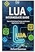 Lua Intermediate Guide: How to Build Game Scripts and Extend Applications with Lua