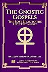 The Gnostic Gospels: The Complete & Definitive Modern English Translation: Including: Thomas, Mary, Philip, Judas, and the Nag Hammadi Library with Commentary (Lost Books of the Bible)