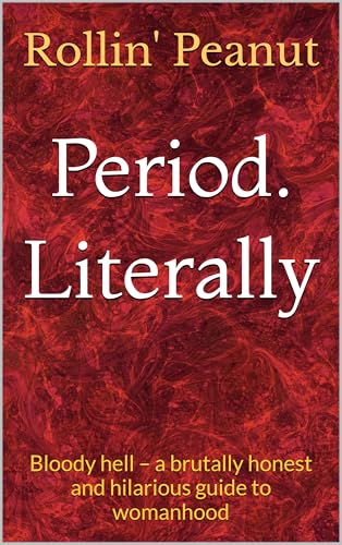 Period. Literally: Bloody hell – a brutally honest and hilarious guide to womanhood (Kindle Edition)