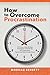 How to Overcome Procrastination by Morgan Bennett